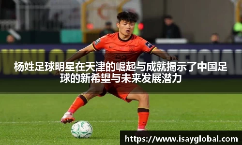 杨姓足球明星在天津的崛起与成就揭示了中国足球的新希望与未来发展潜力